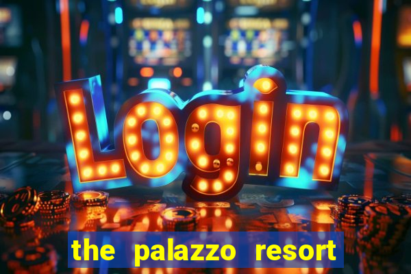 the palazzo resort hotel & casino