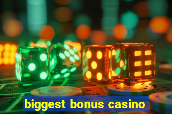 biggest bonus casino