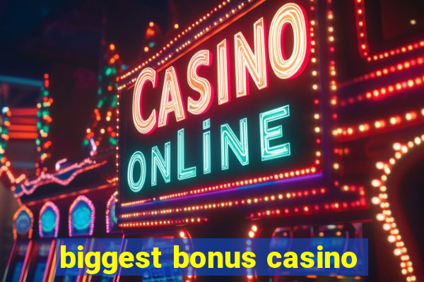 biggest bonus casino