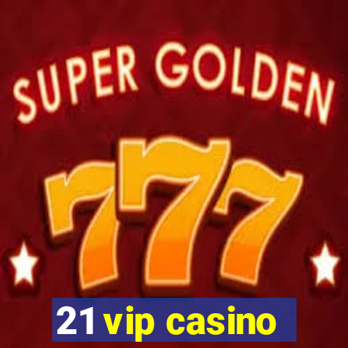 21 vip casino