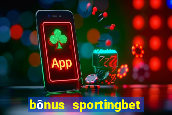 bônus sportingbet como funciona