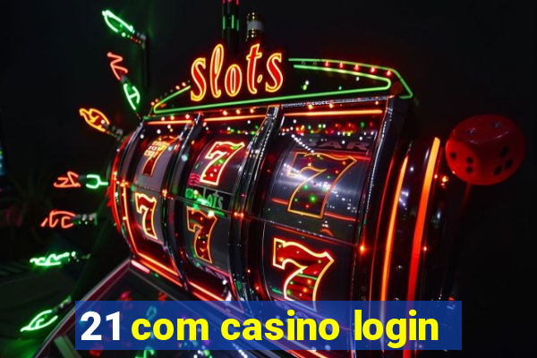 21 com casino login