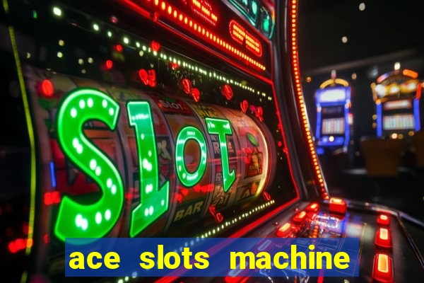 ace slots machine casino ii