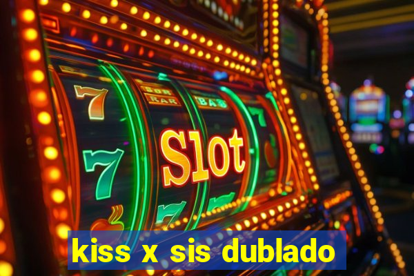 kiss x sis dublado