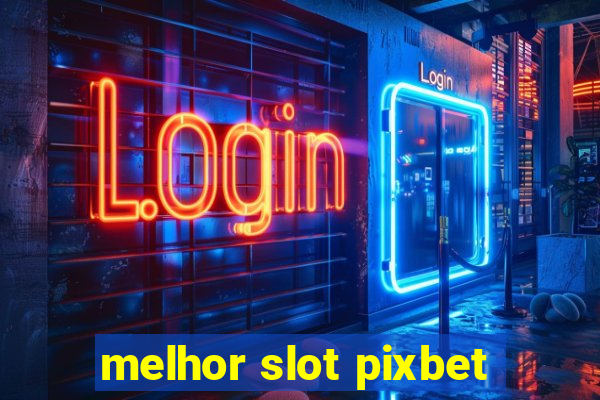 melhor slot pixbet