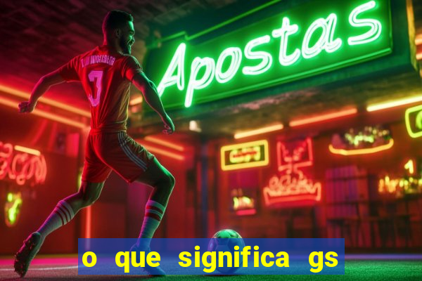 o que significa gs no futebol