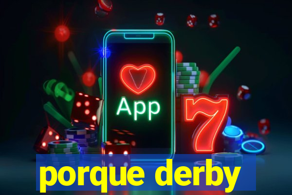 porque derby