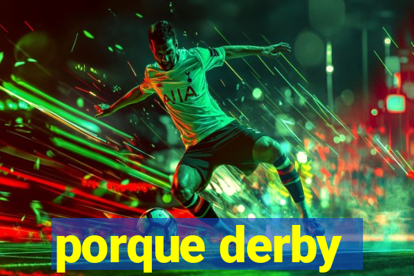 porque derby