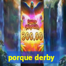 porque derby