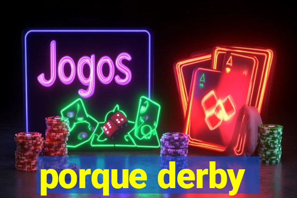 porque derby