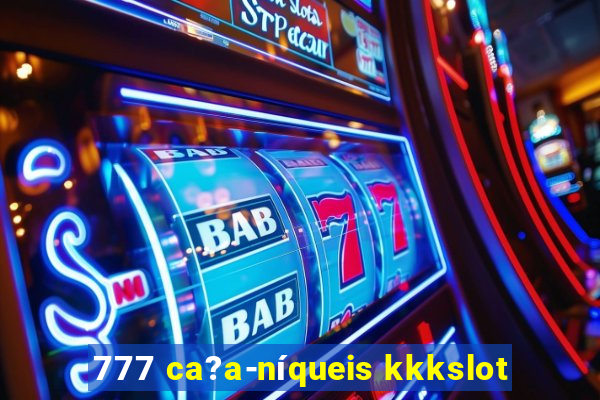 777 ca?a-níqueis kkkslot