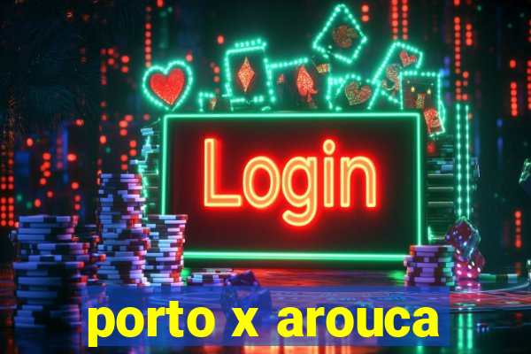 porto x arouca