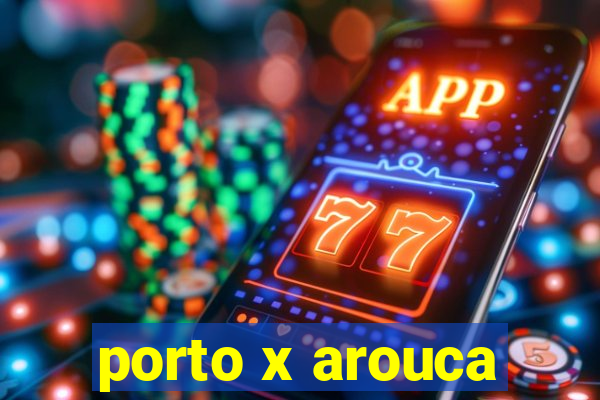 porto x arouca