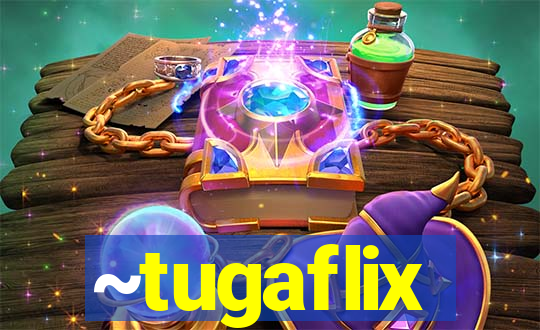 ~tugaflix