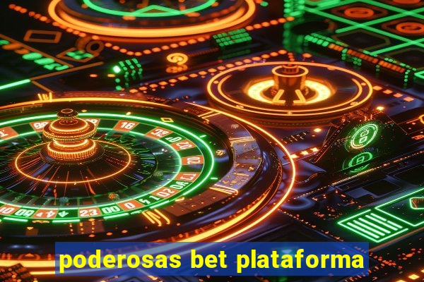 poderosas bet plataforma