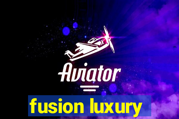 fusion luxury