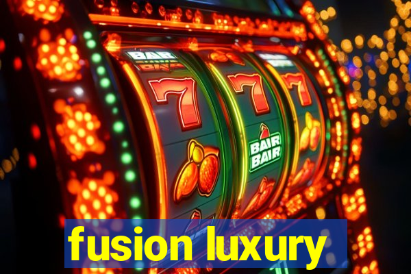 fusion luxury