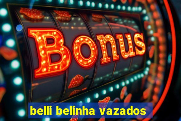 belli belinha vazados