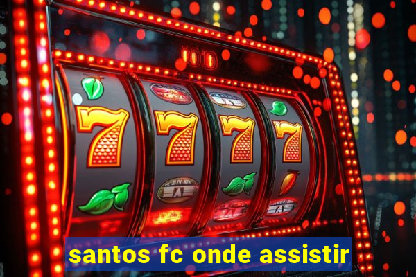 santos fc onde assistir