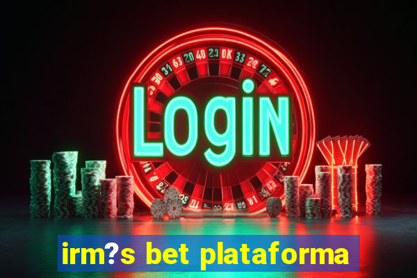 irm?s bet plataforma