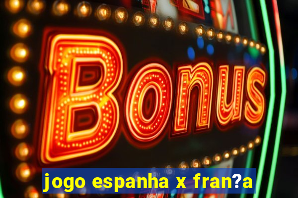 jogo espanha x fran?a