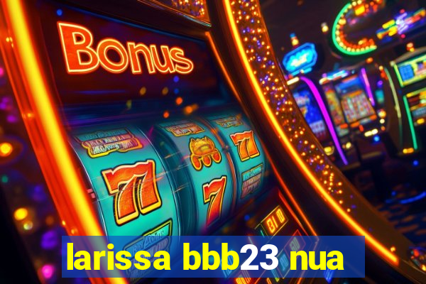 larissa bbb23 nua