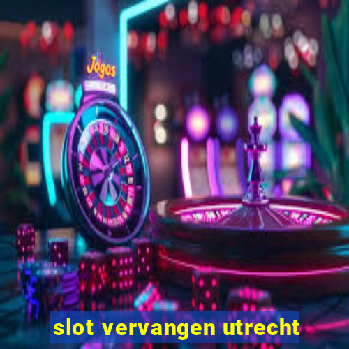 slot vervangen utrecht