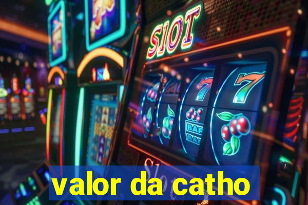 valor da catho