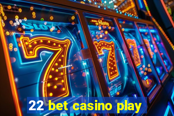 22 bet casino play