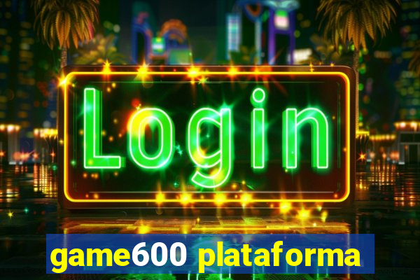 game600 plataforma