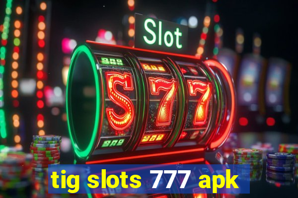 tig slots 777 apk