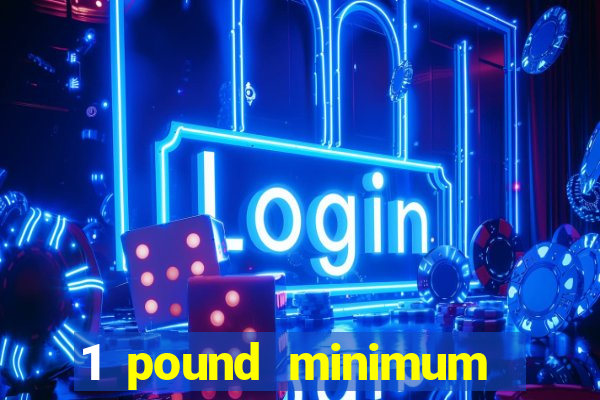 1 pound minimum deposit casino