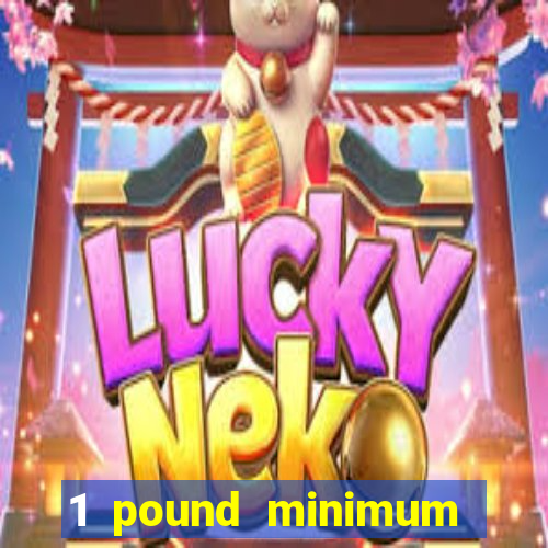 1 pound minimum deposit casino