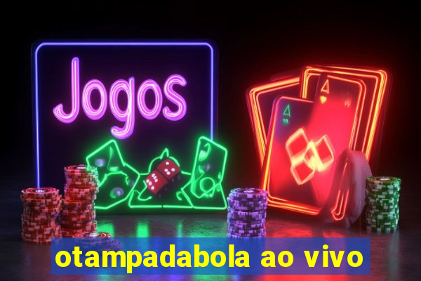 otampadabola ao vivo