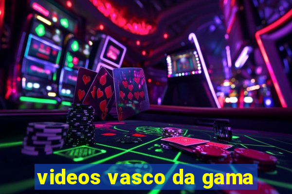 videos vasco da gama