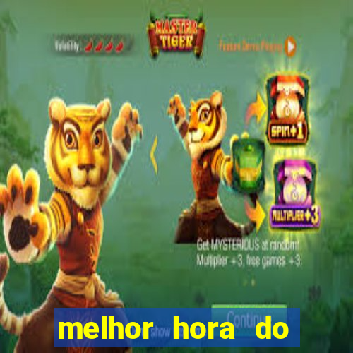 melhor hora do jogo do tigre