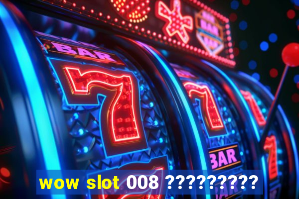 wow slot 008 ?????????