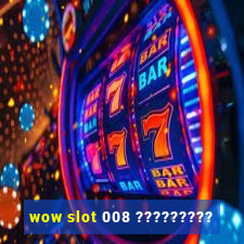 wow slot 008 ?????????