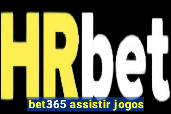 bet365 assistir jogos