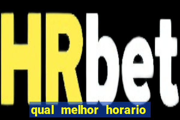 qual melhor horario para jogar na brabet