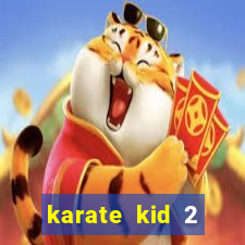 karate kid 2 quando vai lançar