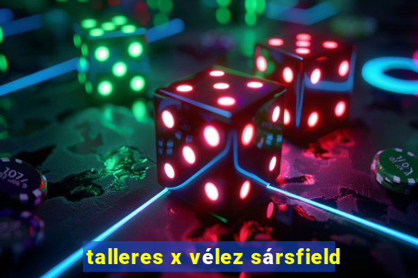 talleres x vélez sársfield