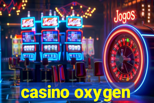 casino oxygen