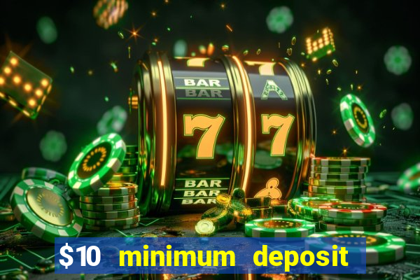 $10 minimum deposit online casino