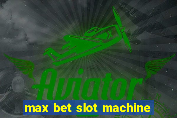 max bet slot machine