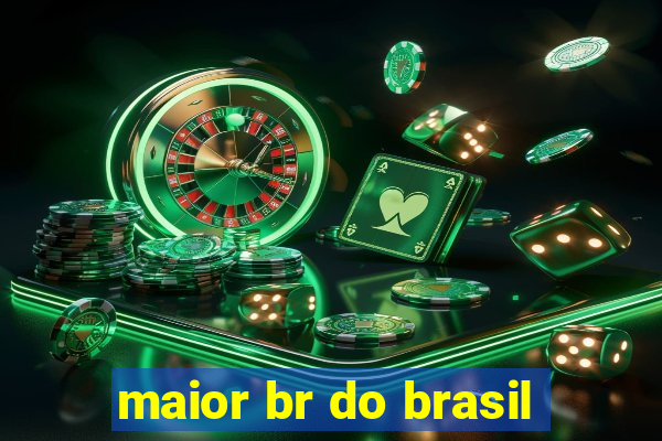 maior br do brasil