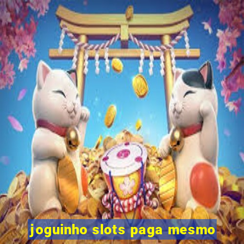 joguinho slots paga mesmo