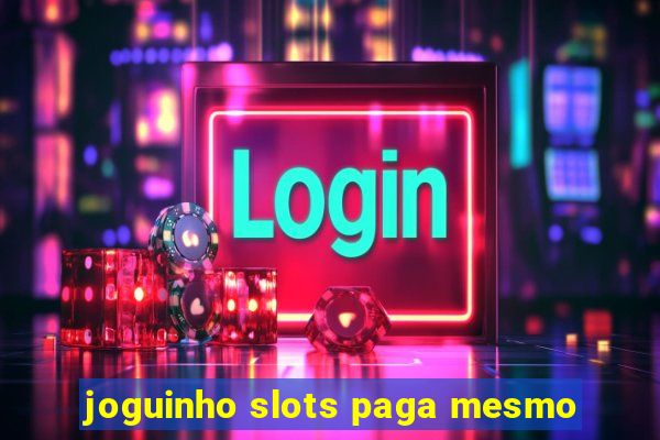 joguinho slots paga mesmo