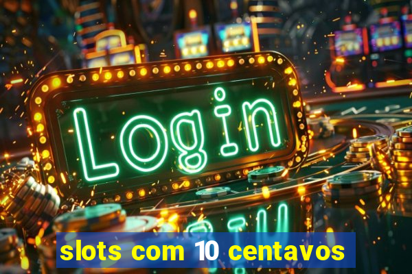 slots com 10 centavos