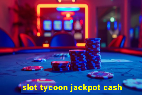 slot tycoon jackpot cash